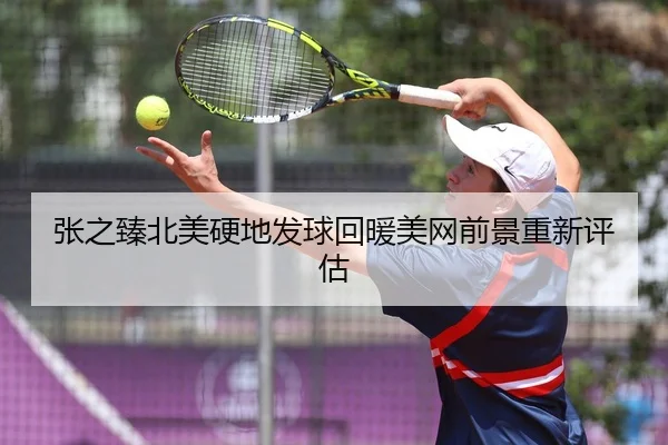 张之臻北美硬地发球回暖美网前景重新评估